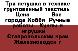 Три петушка в технике грунтованный текстиль › Цена ­ 1 100 - Все города Хобби. Ручные работы » Куклы и игрушки   . Ставропольский край,Железноводск г.